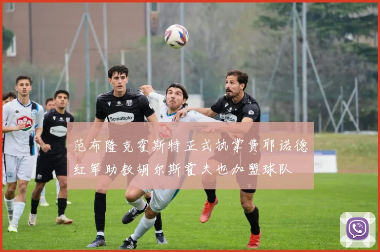 范布隆克霍斯特正式执掌费耶诺德红军助教胡尔斯霍夫也加盟球队